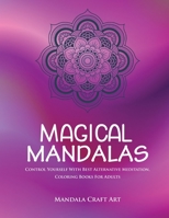 Magical Mandalas: Control Yourself With Best Alternative Meditation, Coloring Books For Adults ( Unique Patterns Pages For Relaxation And Peace ) 1701991195 Book Cover