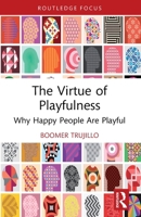 The Virtue of Playfulness: Why Happy People Are Playful (Routledge Focus on Philosophy) 1032717734 Book Cover