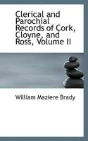 Clerical and Parochial Records of Cork, Cloyne, and Ross; Volume II 3752583606 Book Cover