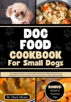 Dog Food Cookbook for Small Dogs: A Vet-approved Guide to Crafting Healthy Homemade Meals and Treats For your Mini Breed Canine with Delicious and Nut B0CPY8VMLN Book Cover