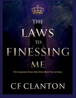 The Laws to Finessing Me: 31 Laws The Unspoken Rules Men Never Want You To Know B0FQ36DLVG Book Cover
