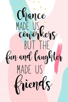 Chance Made Us Coworkers But The Fun And Laughter Made Us Friends: Coworker Gifts for Women Blank Lined And Dot Grid Paper Notebook for Writing /110 pages /6x9 1706123914 Book Cover
