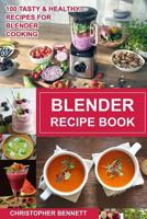 Blender Recipe Book: 100 Tasty & Healthy Recipes for Blender Cooking 1729613691 Book Cover