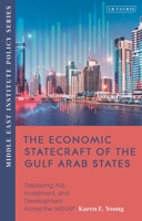 The Economic Statecraft of the Gulf Arab States: Deploying Aid, Investment and Development Across the MENAP 0755646657 Book Cover