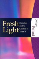 Fresh Light: Homilies on the Gospels of Year B 1595250123 Book Cover