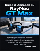Guide d’utilisation du RayNeo GT Max: Un guide pratique et simple pour l’installation et l’achat, aux joueurs et aux amateurs de cinéma qui souhaitent ... au GT et à l’Air 3s Pro (French Edition) B0HJS4GY23 Book Cover