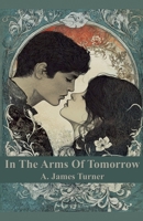 In The Arms of Tomorrow (A. James Turner Collection) B0DTS5QMM2 Book Cover