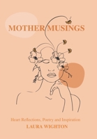 Mother Musings: Heart reflections, Poetry, and Inspiration. 1669888266 Book Cover