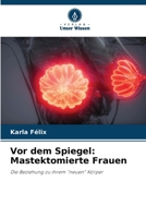 Vor dem Spiegel: Mastektomierte Frauen: Die Beziehung zu ihrem "neuen" Körper (German Edition) B0CJ4B47L3 Book Cover