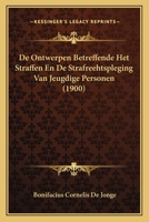 De Ontwerpen Betreffende Het Straffen En De Strafreehtspleging Van Jeugdige Personen (1900) 1166747212 Book Cover