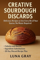 Creative Sourdough Discards: Delicious Recipes to Use Every Bit of Your Starter, No Waste Required B0FVGHKFWV Book Cover