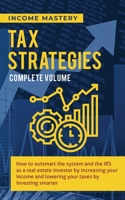 Tax Strategies: How to Outsmart the System and the IRS as a Real Estate Investor by Increasing Your Income and Lowering Your Taxes by Investing Smarter Complete Volume 1647773288 Book Cover