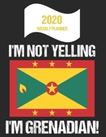 2020 Weekly Planner I'm Not Yelling I'm Grenadian: Funny Grenada Flag Quote Dated Calendar With To-Do List 170227067X Book Cover