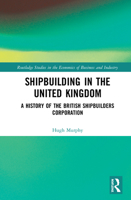 Shipbuilding in the United Kingdom: A History of the British Shipbuilders Corporation 0367687038 Book Cover