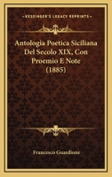 Antologia Poetica Siciliana Del Secolo XIX, Con Proemio E Note (1885) 1168126878 Book Cover