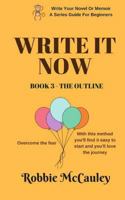 Write It Now. Book 3 - The Outline: Overcome the Fear. with This Method You'll Find It Easy to Start and You'll Love the Journey. 1546978852 Book Cover