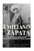 Emiliano Zapata: La Vida y El Legado del Iconico Lider de la Revolucion Mexicana 1546723358 Book Cover