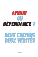 Amour ou Dépendance ? Deux chemins deux vérités (French Edition) B0F2H5K7HY Book Cover