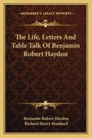 The Life, Letters and Table Talk of Benjamin Robert Haydon (Classic Reprint) 1428663290 Book Cover