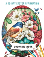 A 40-Day Easter Affirmation Coloring Book: Motivation For Kids, Teens And Adults With Easter Eggs, Animals And Nature: Stress-Relieving Easter Designs ... Bunnies | Cats | Puppiess |Chicks B0BW2GGFNZ Book Cover