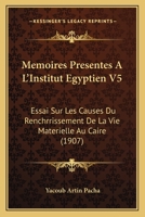 Memoires Presentes A L'Institut Egyptien V5: Essai Sur Les Causes Du Renchrrissement De La Vie Materielle Au Caire (1907) 1120422019 Book Cover