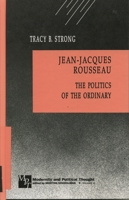 Jean-Jacques Rousseau: The Politics of the Ordinary (Modernity and Political Thought) 0742521435 Book Cover