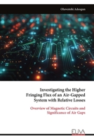 Investigating the Higher Fringing Flux of an Air-Gapped System with Relative Losses: Overview of Magnetic Circuits and Significance of Air Gaps 999932780X Book Cover