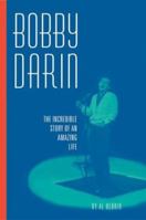 Bobby Darin: The Incredible Story of an Amazing Life 0762418168 Book Cover