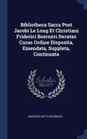 Bibliotheca Sacra Post Jacobi Le Long Et Christiani Friderici Boerneri Iteratas Curas Ordine Disposita, Emendata, Suppleta, Continuata 1377148831 Book Cover