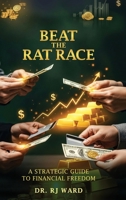 Beat The Rat Race: A Strategic Guide To Financial Freedom 1972870378 Book Cover