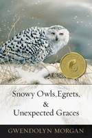 Snowy Owls, Egrets & Unexpected Graces 1965320139 Book Cover