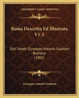 Roma Descritta Ed Illustrata V1-2: Dall' Abate Giuseppe Antonio Guattani Romano (1805) 1165692147 Book Cover