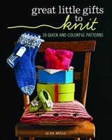 Great Little Gifts to Knit: 30 Quick and Colorful Patterns 1600858473 Book Cover