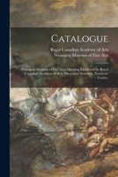 Catalogue: Winnipeg Museum of Fine Arts, Opening Exhibition by Royal Canadian Academy of Arts, December Sixteenth, Nineteen-Twelve. 1013520092 Book Cover