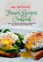 French Recipes Cookbook: Over 100 Everyday Recipes for Learning to Cook and Eat Like a French Chef B0BSLLZK8S Book Cover