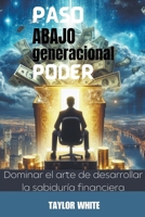 PASO ABAJO generacional PODER: Dominar el arte de desarrollar la sabiduría financiera B0CRYLDBTY Book Cover