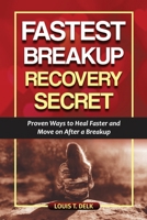 Fastest Breakup Recovery Secret: Proven Ways to Heal Faster And Move on After a Breakup B0C527JC2K Book Cover