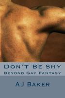 Don't Be Shy: Beyond Gay Fantasy 1533217939 Book Cover
