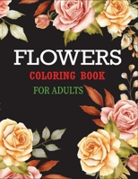 Flowers Coloring Book for Adults: An Adult Coloring Book of 45+ Flowers in a Variety of Styles and Patterns B08FP9Z7XX Book Cover