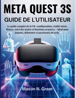 Meta Quest 3s Guide de l'utilisateur: Le guide complet de la VR : configuration, réalité mixte, fitness, suivi des mains et fonctions avancées – idéal ... et passionnés de tech. (French Edition) B0FHVZ243X Book Cover