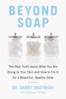 Beyond Soap: The Real Truth about What You Are Doing to Your Skin and How to Fix It for a Beautiful, Healthy Glow 0735233608 Book Cover