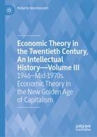 Economic Theory in the Twentieth Century, An Intellectual History – Volume III: 1946–Mid-1970s. Economic Theory in the New Golden Age of Capitalism 3031502213 Book Cover