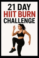 21 Day HIIT Fat Burn Challenge: Torch Calories, Build Strength & Improve Conditioning in Just 3 Weeks (21 Day Challenges) B0G6W6XTTX Book Cover