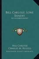 Bill Carlisle, Lone Bandit: An Autobiography 1432562207 Book Cover