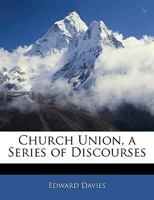 Church Union, a Series of Discourses 1357401388 Book Cover