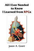 All I Ever Needed to Know I Learned from Rpgs 1458374297 Book Cover