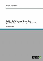 Geh�rt die T�rkei, auf Grund ihrer geschichtlichen Entwicklung, zu Europa? 3638682412 Book Cover