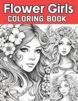 Flower Girls Coloring Book: Coloring Book For Flower Girls Adults and Teens Featuring Unique Portrait Illustrations with Detailed Floral Designs for Relaxation and Stress Relief B0CT8RGYS1 Book Cover