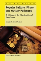 Popular Culture, Piracy, and Outlaw Pedagogy: A Critique of the Miseducation of Davy Jones 9462096120 Book Cover