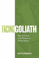 Facing Goliath: How to Triumph in the Dangerous Market Ahead 1462002102 Book Cover